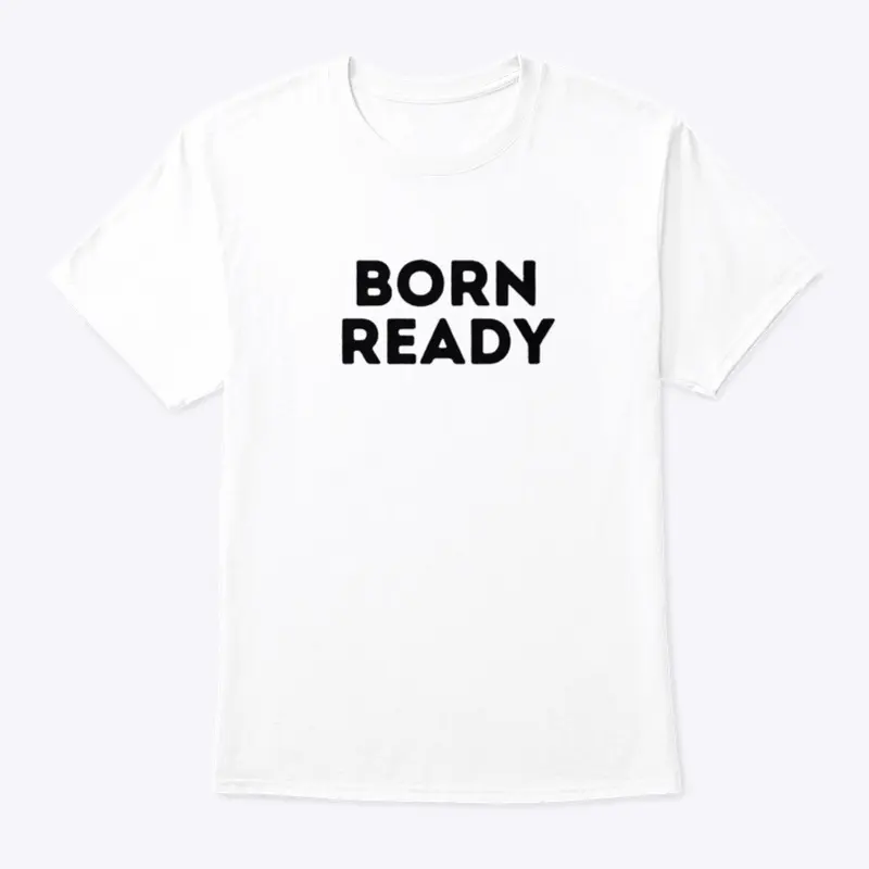 You are born ready.